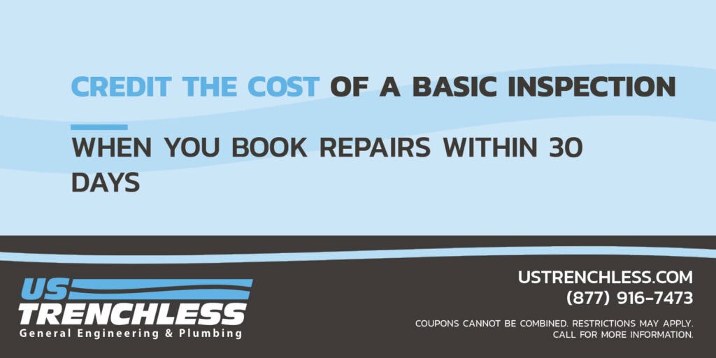 US Trenchless promotion to credit the cost of a basic inspection if you book repairs within 30 days. Call 877-916-7473.